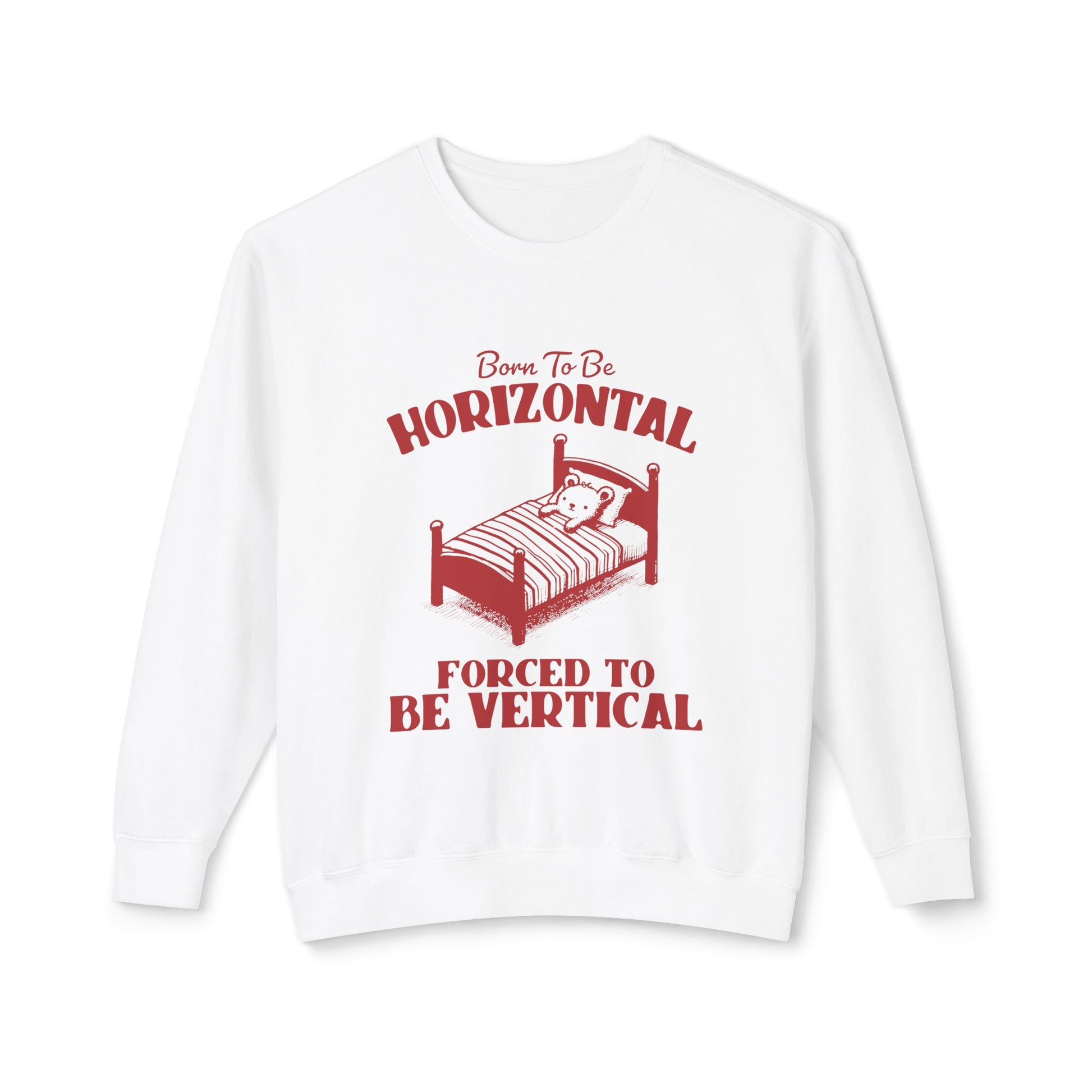 &quot;Born To Be Horizontal Forced To Be Vertical&quot; Sweatshirt