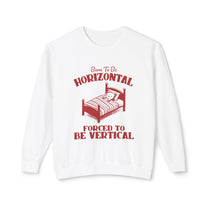 &quot;Born To Be Horizontal Forced To Be Vertical&quot; Sweatshirt