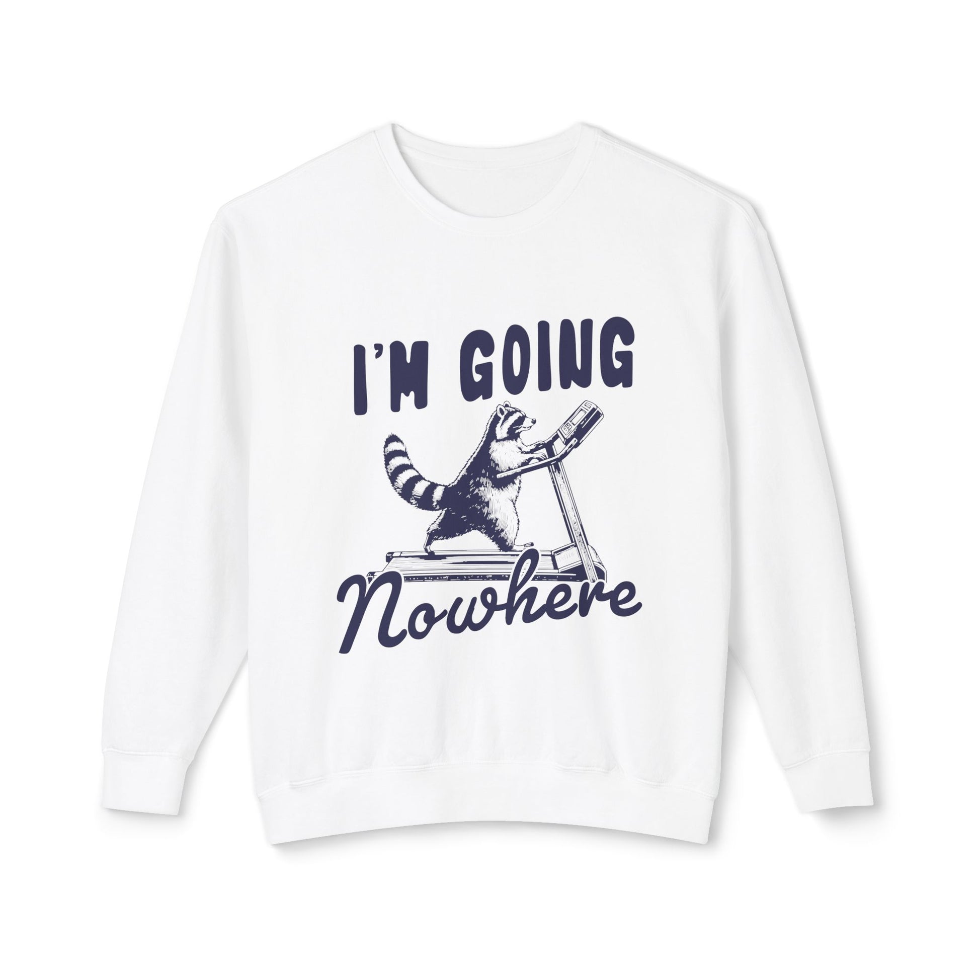 &quot;I&#39;m Going Nowhere&quot; Sweatshirt