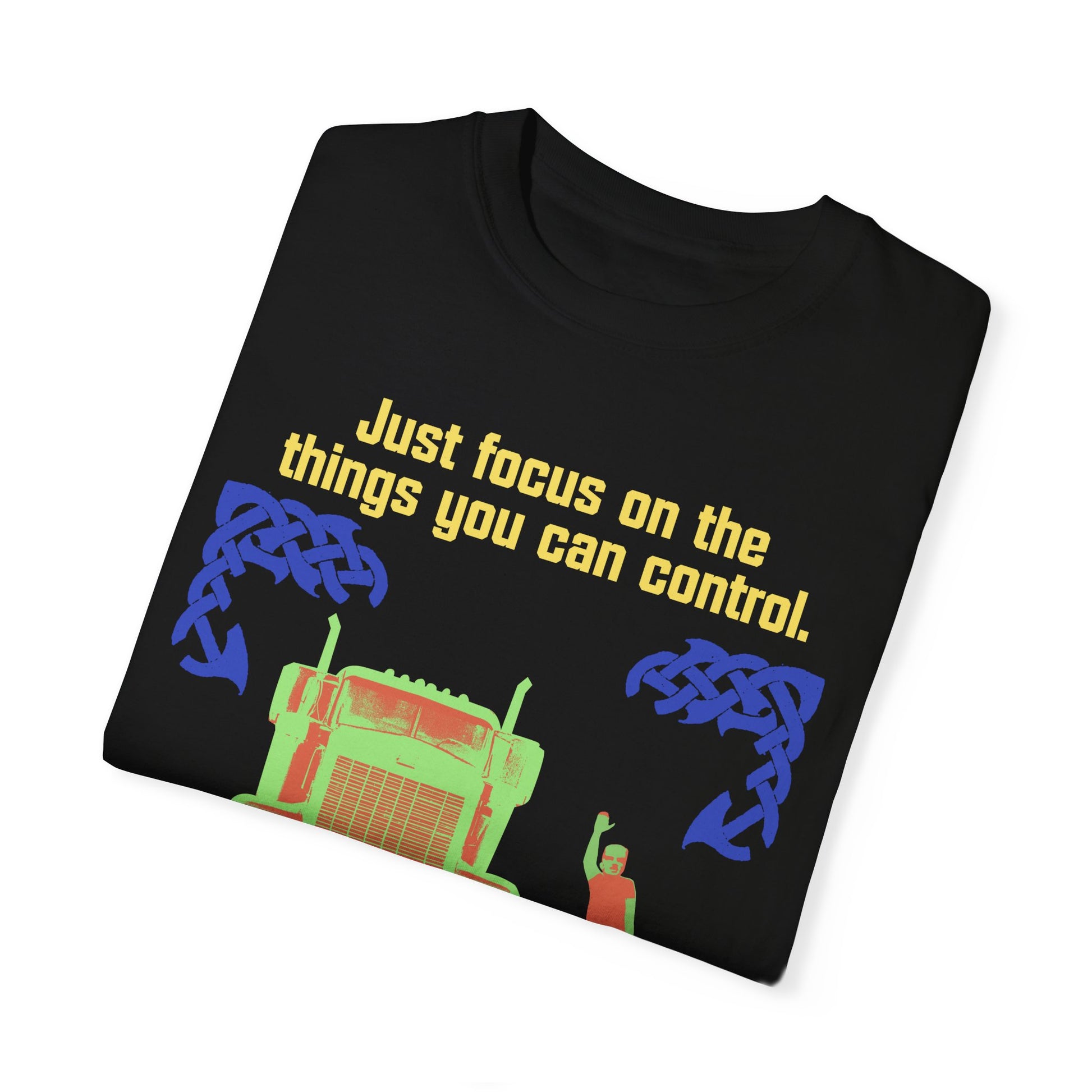 &quot; Just Focus on the Things you Can Control&quot;  T-shirt