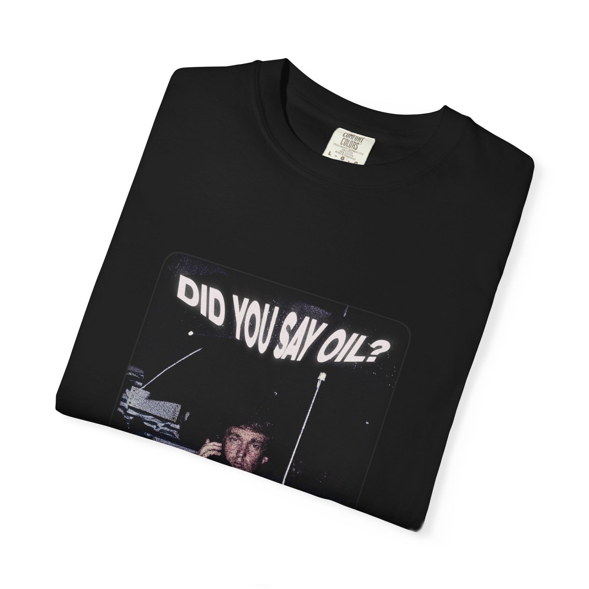 "Did You Say Oil?" T-Shirt