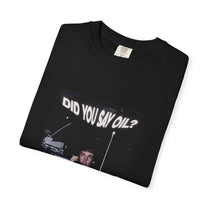 "Did You Say Oil?" T-Shirt