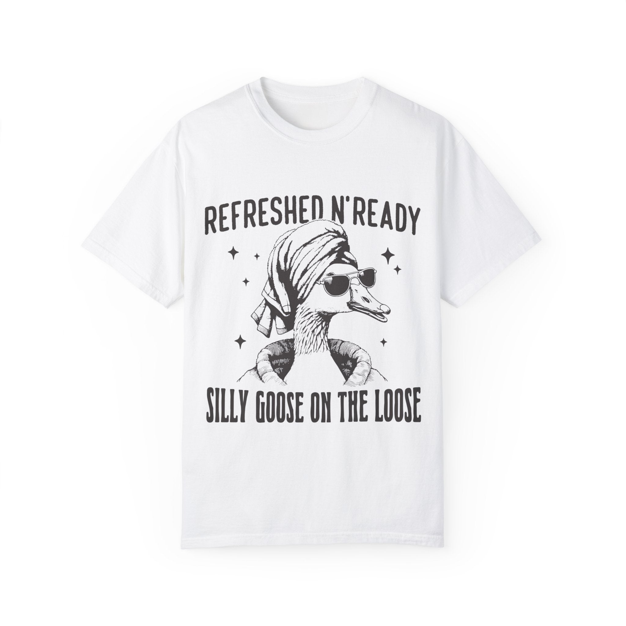 "Refreshed N' Ready Silly Goose On The Loose" T-shirt