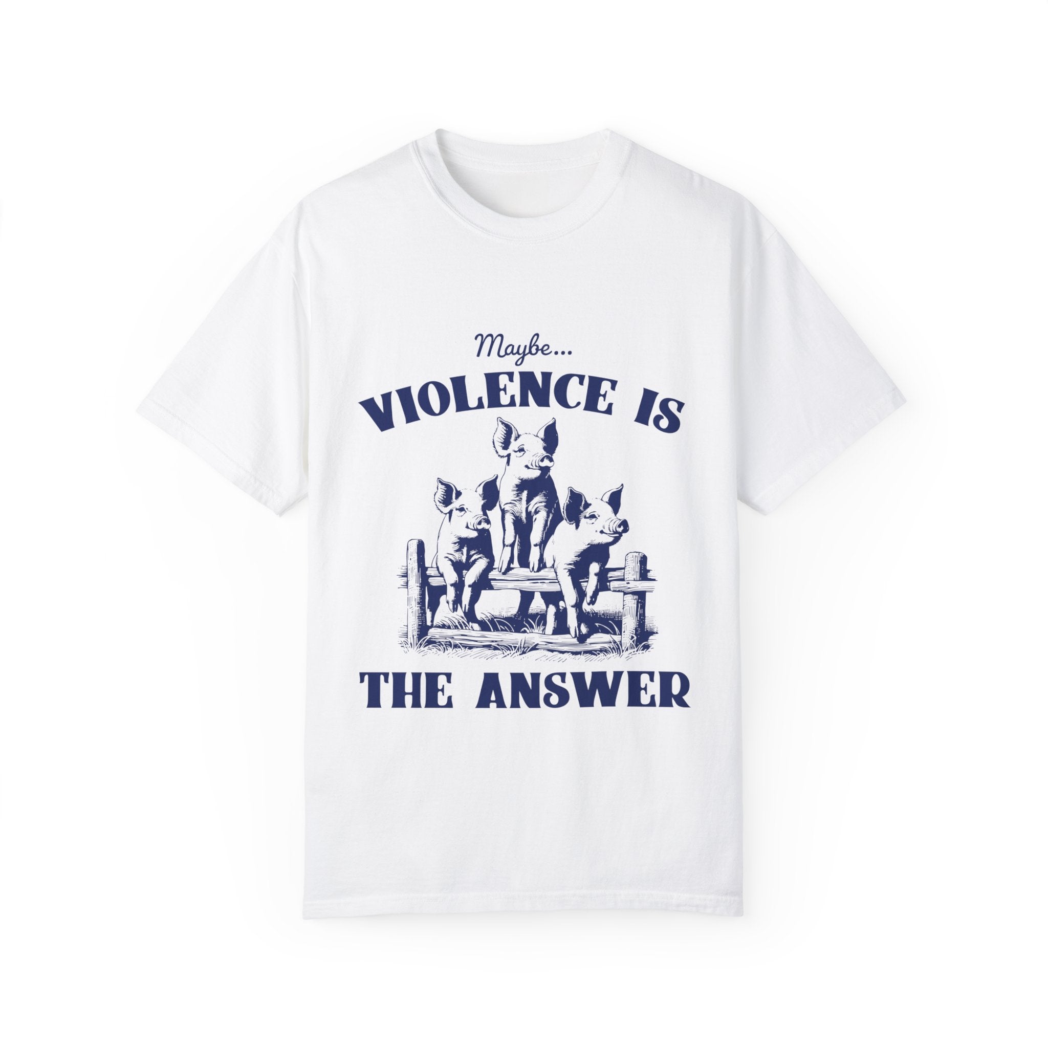 "Maybe Violence Is The Answer" T-shirt