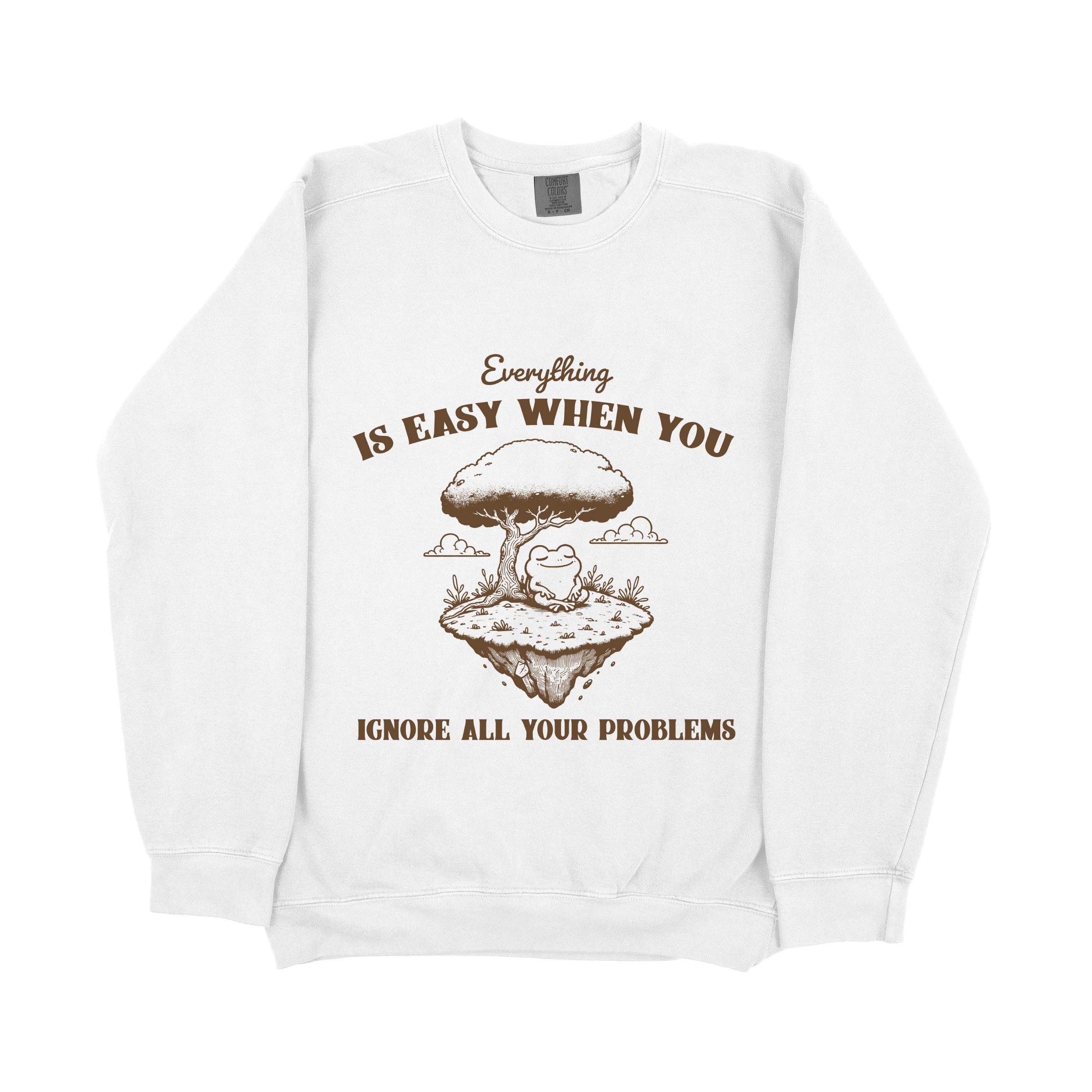 "Everything Is Easy When You Ignore All Your Problems" Sweatshirt