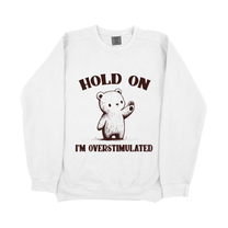 &quot;Hold On I&#39;m Overstimulated&quot; Sweatshirt